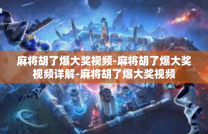 麻将胡了爆大奖视频-麻将胡了爆大奖视频详解-麻将胡了爆大奖视频