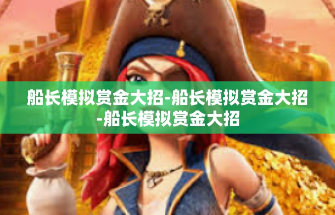 船长模拟赏金大招-船长模拟赏金大招-船长模拟赏金大招