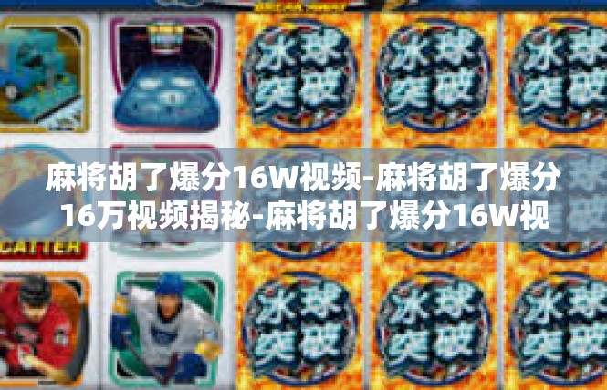 麻将胡了爆分16W视频-麻将胡了爆分16万视频揭秘-麻将胡了爆分16W视频