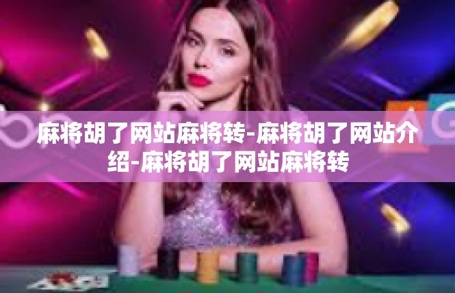麻将胡了网站麻将转-麻将胡了网站介绍-麻将胡了网站麻将转