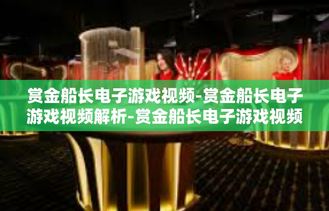 赏金船长电子游戏视频-赏金船长电子游戏视频解析-赏金船长电子游戏视频