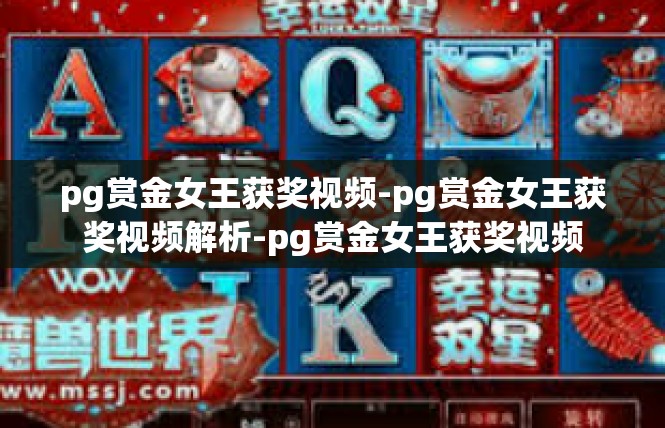 pg赏金女王获奖视频-pg赏金女王获奖视频解析-pg赏金女王获奖视频