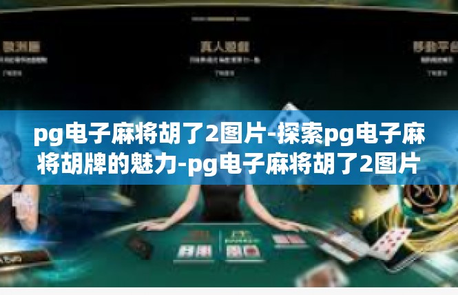 pg电子麻将胡了2图片-探索pg电子麻将胡牌的魅力-pg电子麻将胡了2图片
