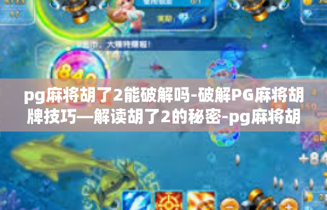 pg麻将胡了2能破解吗-破解PG麻将胡牌技巧—解读胡了2的秘密-pg麻将胡了2能破解吗