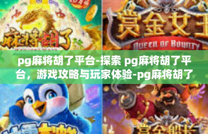 pg麻将胡了平台-探索 pg麻将胡了平台，游戏攻略与玩家体验-pg麻将胡了平台