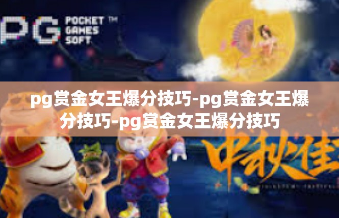 pg赏金女王爆分技巧-pg赏金女王爆分技巧-pg赏金女王爆分技巧