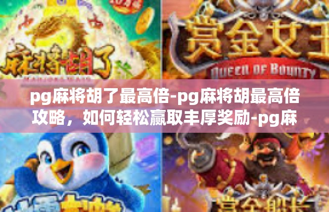 pg麻将胡了最高倍-pg麻将胡最高倍攻略，如何轻松赢取丰厚奖励-pg麻将胡了最高倍
