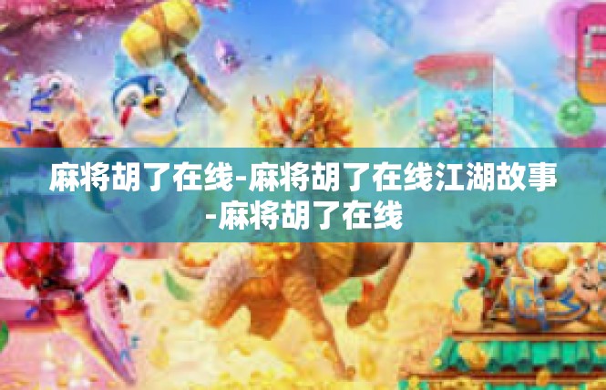 麻将胡了在线-麻将胡了在线江湖故事-麻将胡了在线