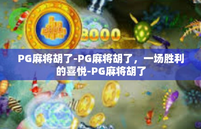 PG麻将胡了-PG麻将胡了，一场胜利的喜悦-PG麻将胡了