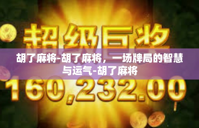 胡了麻将-胡了麻将，一场牌局的智慧与运气-胡了麻将