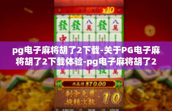 pg电子麻将胡了2下载-关于PG电子麻将胡了2下载体验-pg电子麻将胡了2下载