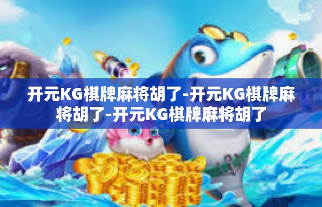 开元KG棋牌麻将胡了-开元KG棋牌麻将胡了-开元KG棋牌麻将胡了