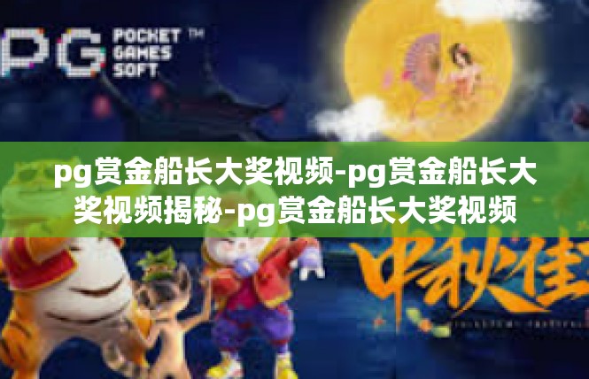 pg赏金船长大奖视频-pg赏金船长大奖视频揭秘-pg赏金船长大奖视频