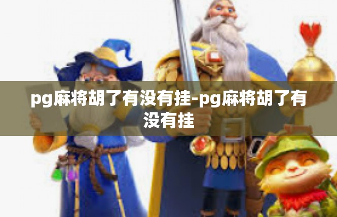 pg麻将胡了有没有挂-pg麻将胡了有没有挂