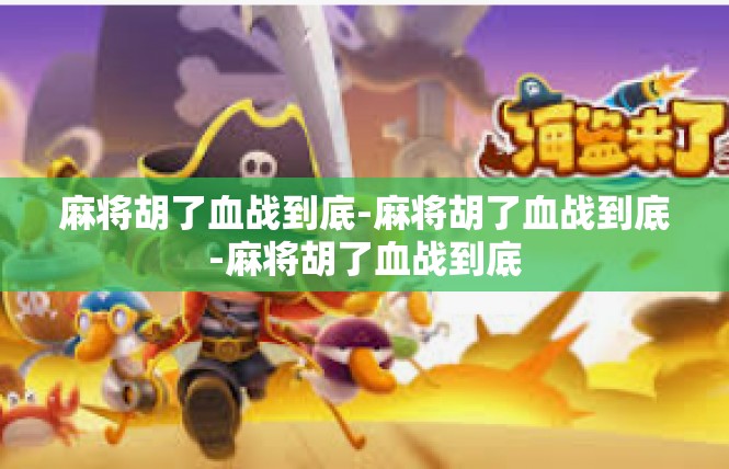 麻将胡了血战到底-麻将胡了血战到底-麻将胡了血战到底
