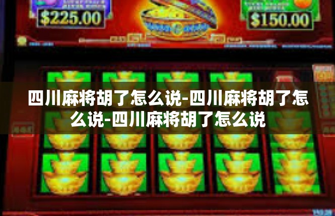 四川麻将胡了怎么说-四川麻将胡了怎么说-四川麻将胡了怎么说