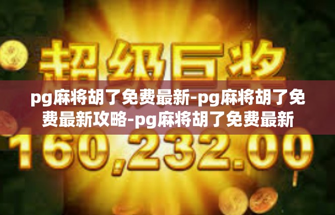 pg麻将胡了免费最新-pg麻将胡了免费最新攻略-pg麻将胡了免费最新