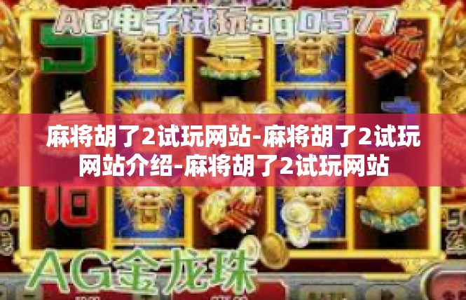 麻将胡了2试玩网站-麻将胡了2试玩网站介绍-麻将胡了2试玩网站