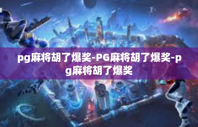pg麻将胡了爆奖-PG麻将胡了爆奖-pg麻将胡了爆奖