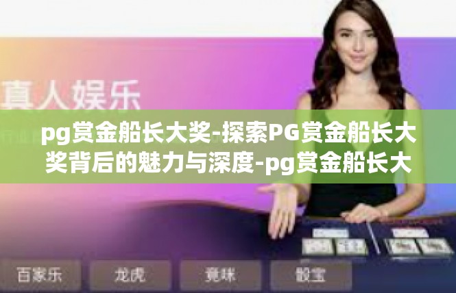 pg赏金船长大奖-探索PG赏金船长大奖背后的魅力与深度-pg赏金船长大奖