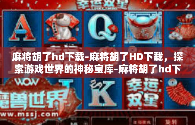 麻将胡了hd下载-麻将胡了HD下载，探索游戏世界的神秘宝库-麻将胡了hd下载