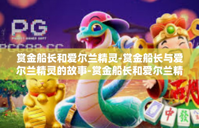 赏金船长和爱尔兰精灵-赏金船长与爱尔兰精灵的故事-赏金船长和爱尔兰精灵