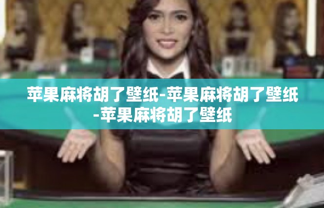 苹果麻将胡了壁纸-苹果麻将胡了壁纸-苹果麻将胡了壁纸