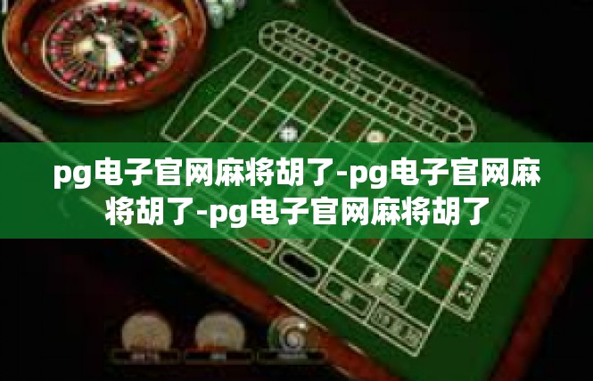 pg电子官网麻将胡了-pg电子官网麻将胡了-pg电子官网麻将胡了