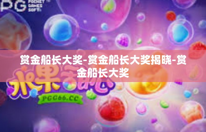 赏金船长大奖-赏金船长大奖揭晓-赏金船长大奖