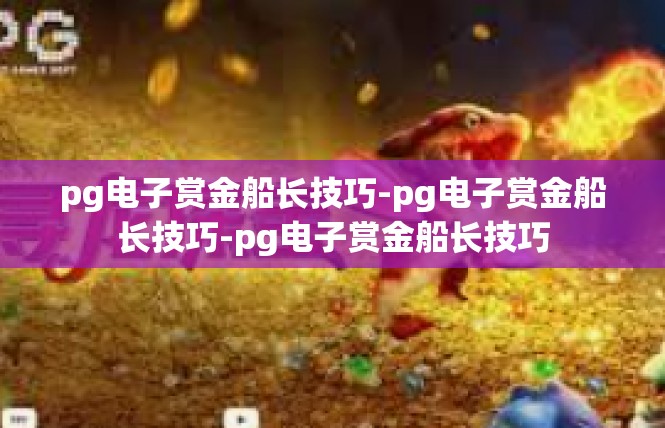 pg电子赏金船长技巧-pg电子赏金船长技巧-pg电子赏金船长技巧