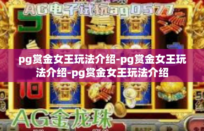 pg赏金女王玩法介绍-pg赏金女王玩法介绍-pg赏金女王玩法介绍
