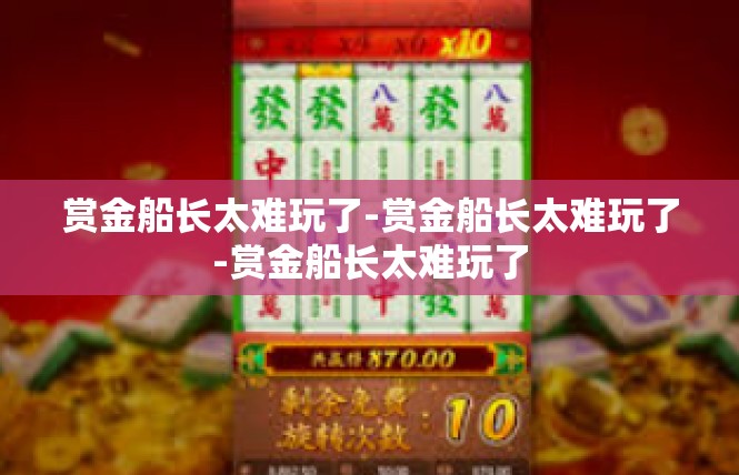 赏金船长太难玩了-赏金船长太难玩了-赏金船长太难玩了