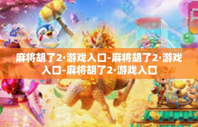 麻将胡了2·游戏入口-麻将胡了2·游戏入口-麻将胡了2·游戏入口