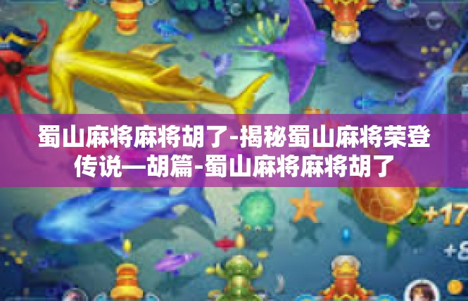 蜀山麻将麻将胡了-揭秘蜀山麻将荣登传说—胡篇-蜀山麻将麻将胡了