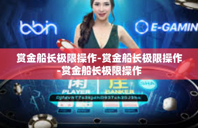 赏金船长极限操作-赏金船长极限操作-赏金船长极限操作