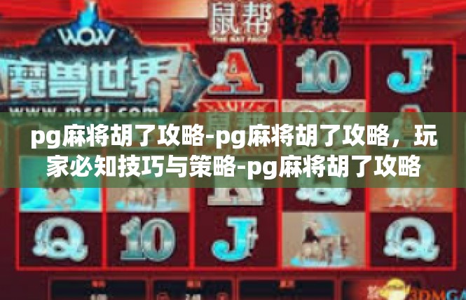 pg麻将胡了攻略-pg麻将胡了攻略，玩家必知技巧与策略-pg麻将胡了攻略