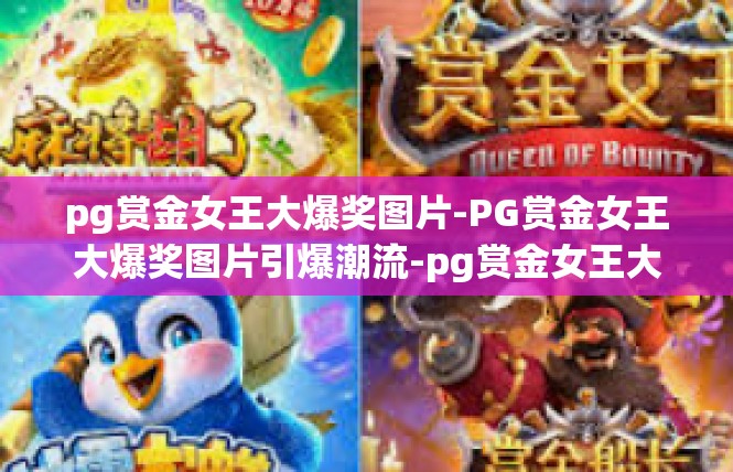 pg赏金女王大爆奖图片-PG赏金女王大爆奖图片引爆潮流-pg赏金女王大爆奖图片