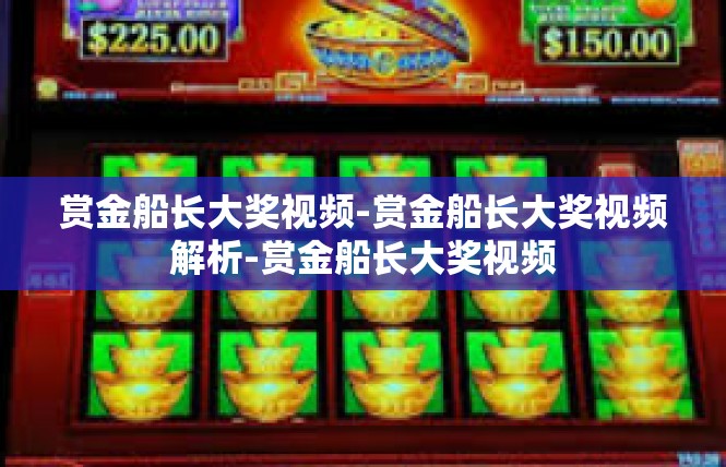 赏金船长大奖视频-赏金船长大奖视频解析-赏金船长大奖视频
