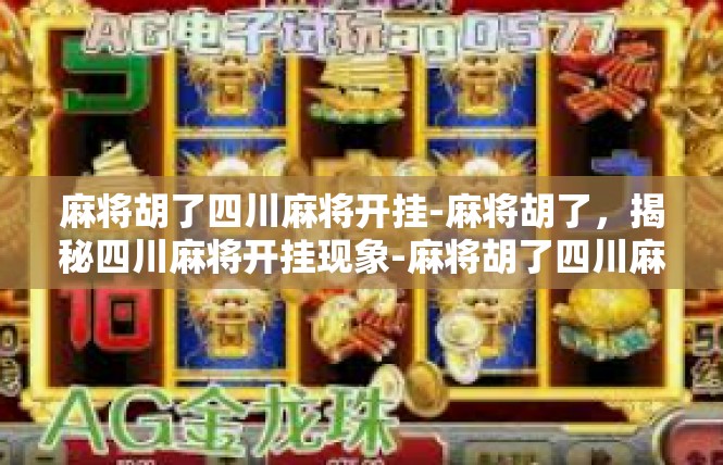 麻将胡了四川麻将开挂-麻将胡了，揭秘四川麻将开挂现象-麻将胡了四川麻将开挂