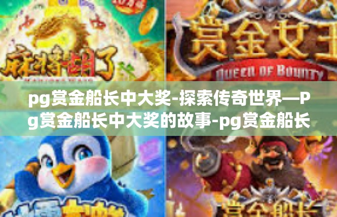 pg赏金船长中大奖-探索传奇世界—Pg赏金船长中大奖的故事-pg赏金船长中大奖