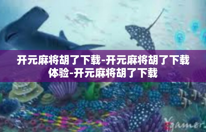 开元麻将胡了下载-开元麻将胡了下载体验-开元麻将胡了下载