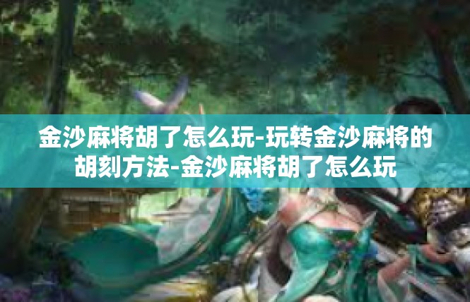 金沙麻将胡了怎么玩-玩转金沙麻将的胡刻方法-金沙麻将胡了怎么玩