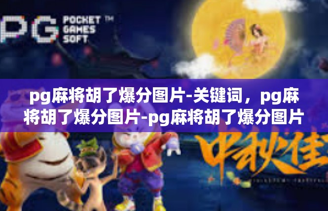 pg麻将胡了爆分图片-关键词，pg麻将胡了爆分图片-pg麻将胡了爆分图片