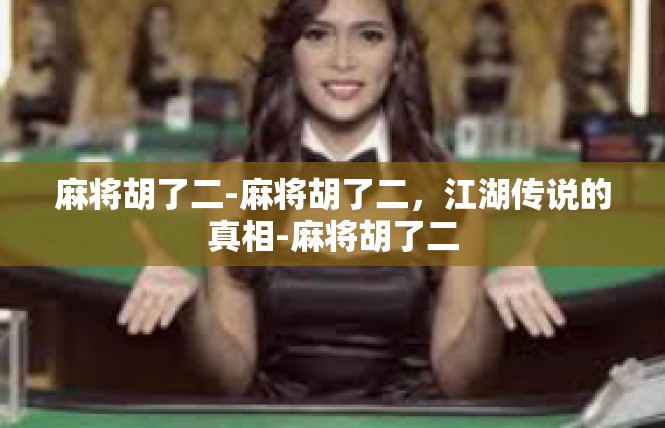 麻将胡了二-麻将胡了二，江湖传说的真相-麻将胡了二