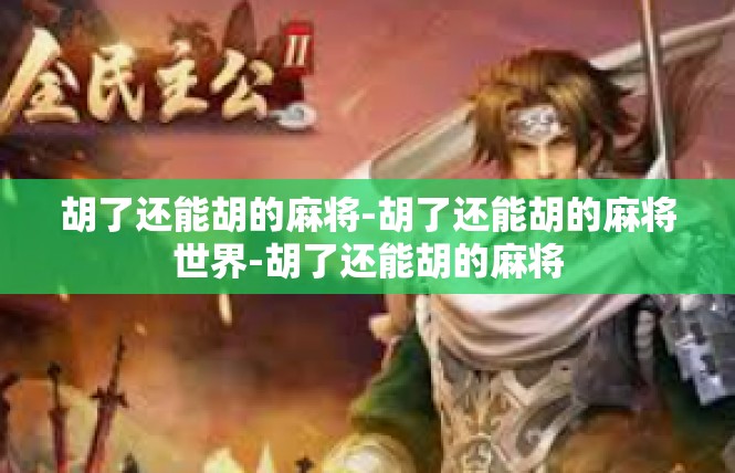 胡了还能胡的麻将-胡了还能胡的麻将世界-胡了还能胡的麻将