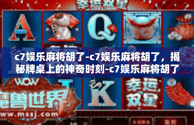 c7娱乐麻将胡了-c7娱乐麻将胡了，揭秘牌桌上的神奇时刻-c7娱乐麻将胡了