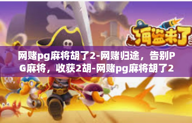 网赌pg麻将胡了2-网赌归途，告别PG麻将，收获2胡-网赌pg麻将胡了2