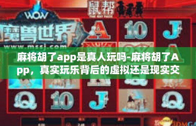 麻将胡了app是真人玩吗-麻将胡了App，真实玩乐背后的虚拟还是现实交织？麻将胡了app是真人玩吗