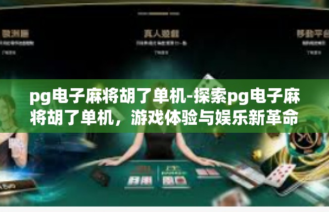 pg电子麻将胡了单机-探索pg电子麻将胡了单机，游戏体验与娱乐新革命-pg电子麻将胡了单机