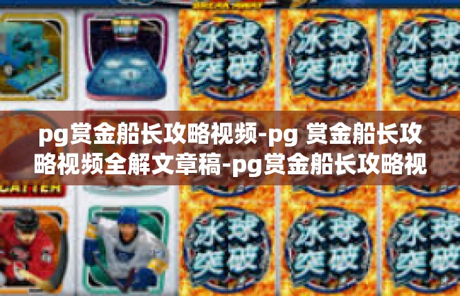 pg赏金船长攻略视频-pg 赏金船长攻略视频全解文章稿-pg赏金船长攻略视频